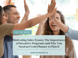 Motivating Sales Teams: The Importance of Incentive Programs and Why You Need an Event Planner to Plan It